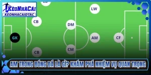 AM Trong Bóng Đá Là Gì