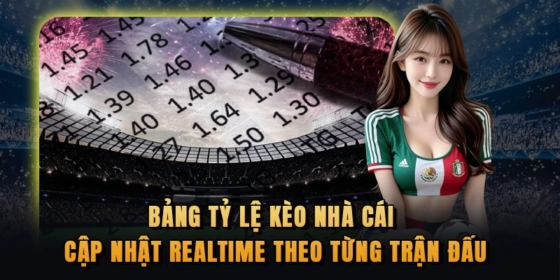 Bảng tỷ lệ kèo nhà cái cập nhật realtime theo từng trận đấu