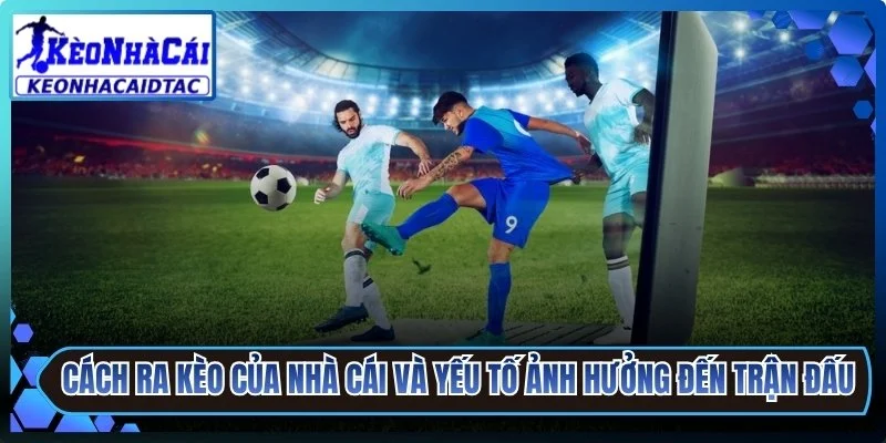 Cách Ra Kèo Của Nhà Cái